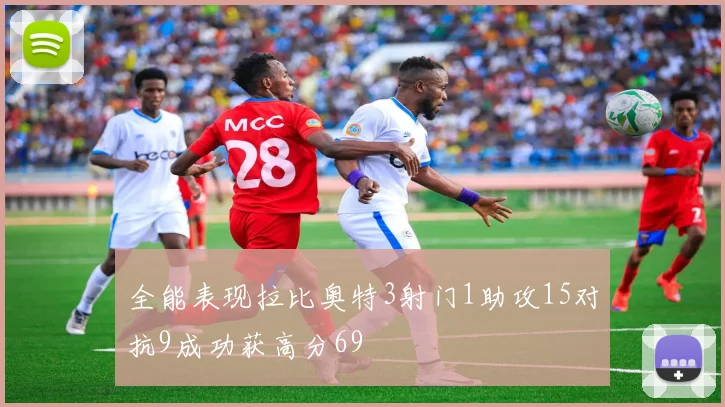 全能表现拉比奥特3射门1助攻15对抗9成功获高分69