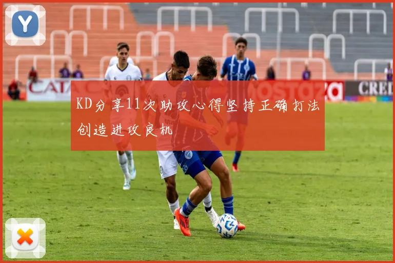 KD分享11次助攻心得坚持正确打法创造进攻良机
