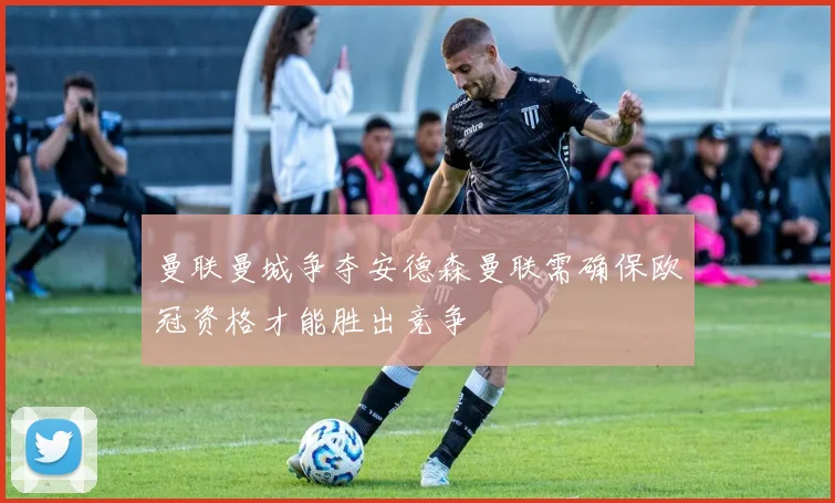 曼联曼城争夺安德森曼联需确保欧冠资格才能胜出竞争